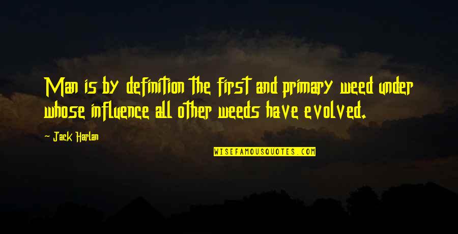 Weed Quotes By Jack Harlan: Man is by definition the first and primary