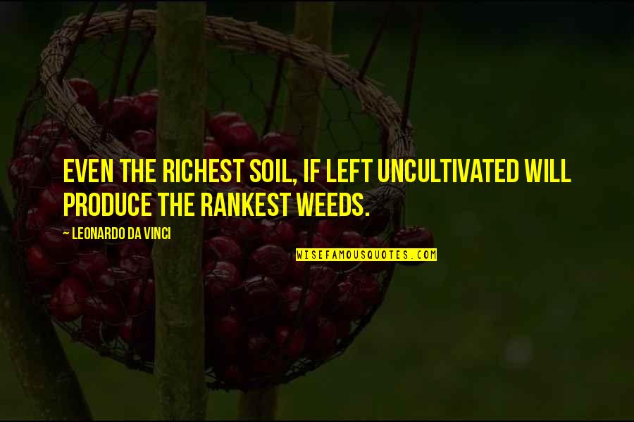 Weed Quotes By Leonardo Da Vinci: Even the richest soil, if left uncultivated will