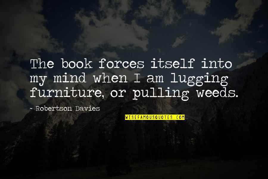 Weed Quotes By Robertson Davies: The book forces itself into my mind when