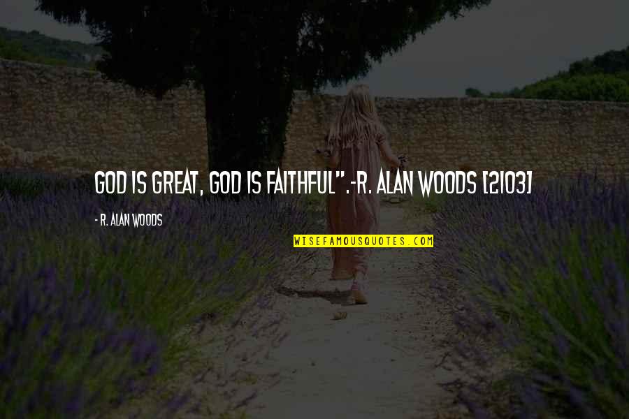 Weed Rolling Quotes By R. Alan Woods: God is great, God is faithful".~R. Alan Woods