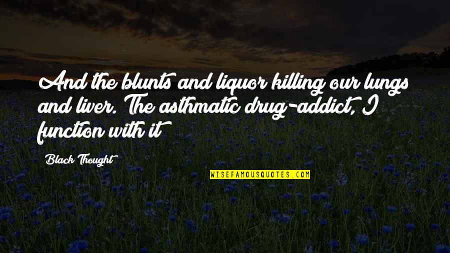 Weed Smoking Quotes By Black Thought: And the blunts and liquor killing our lungs