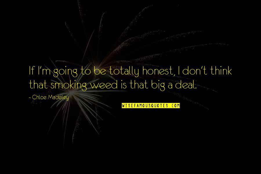 Weed Smoking Quotes By Chloe Madeley: If I'm going to be totally honest, I