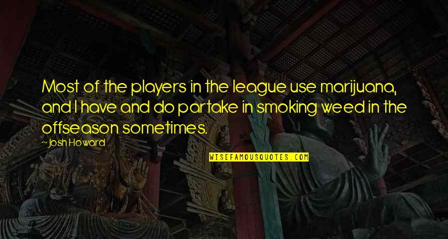 Weed Smoking Quotes By Josh Howard: Most of the players in the league use