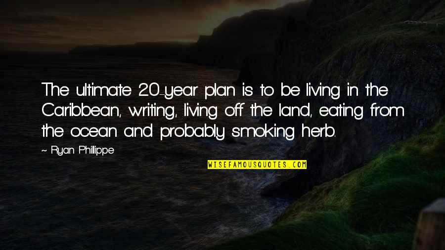 Weed Smoking Quotes By Ryan Phillippe: The ultimate 20-year plan is to be living