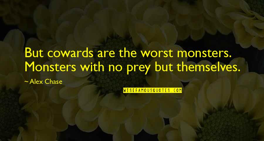 Weed So Loud Quotes By Alex Chase: But cowards are the worst monsters. Monsters with