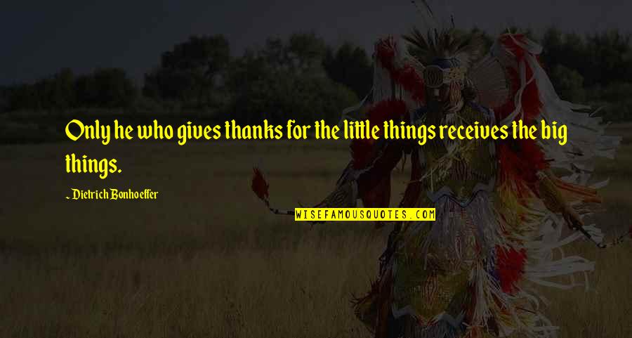 Weeded White Dog Quotes By Dietrich Bonhoeffer: Only he who gives thanks for the little Weeded White Dog Quotes By Dietrich Bonhoeffer: Only he who gives thanks for the little