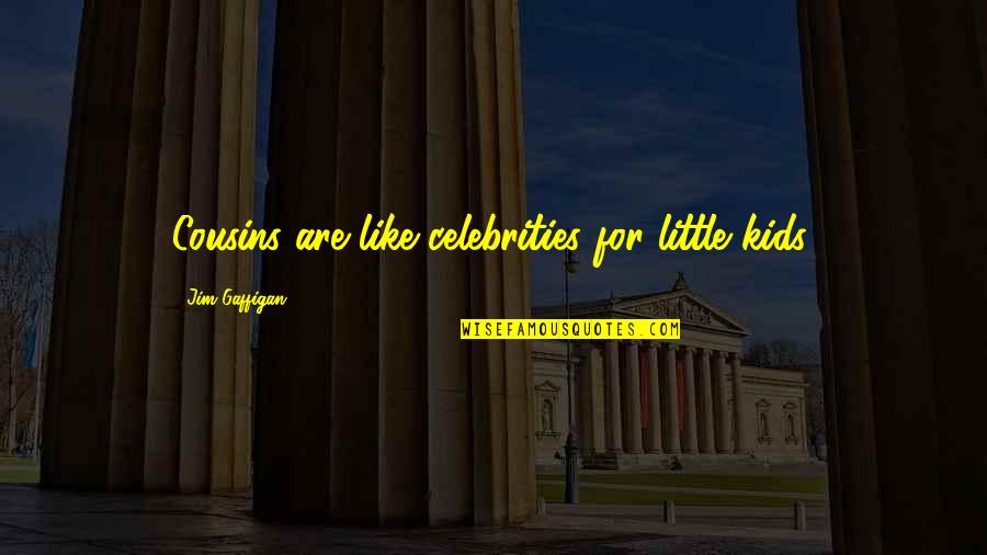 Weeded White Dog Quotes By Jim Gaffigan: Cousins are like celebrities for little kids. Weeded White Dog Quotes By Jim Gaffigan: Cousins are like celebrities for little kids.