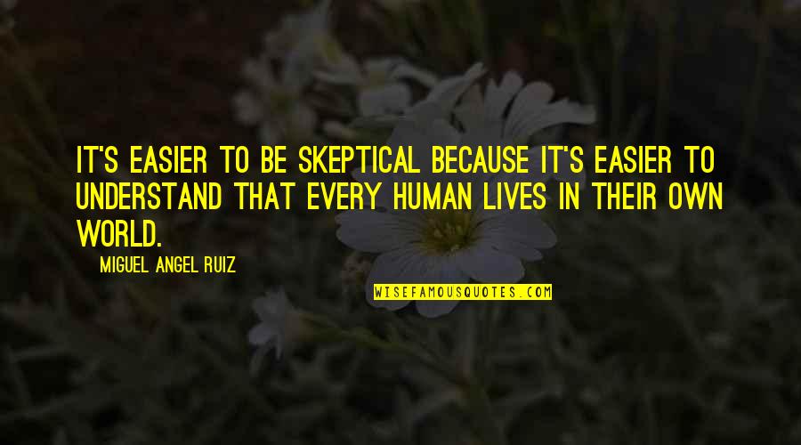 Weeded White Dog Quotes By Miguel Angel Ruiz: It's easier to be skeptical because it's easier Weeded White Dog Quotes By Miguel Angel Ruiz: It's easier to be skeptical because it's easier