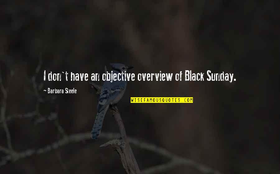 Weedee Board Quotes By Barbara Steele: I don't have an objective overview of Black Weedee Board Quotes By Barbara Steele: I don't have an objective overview of Black