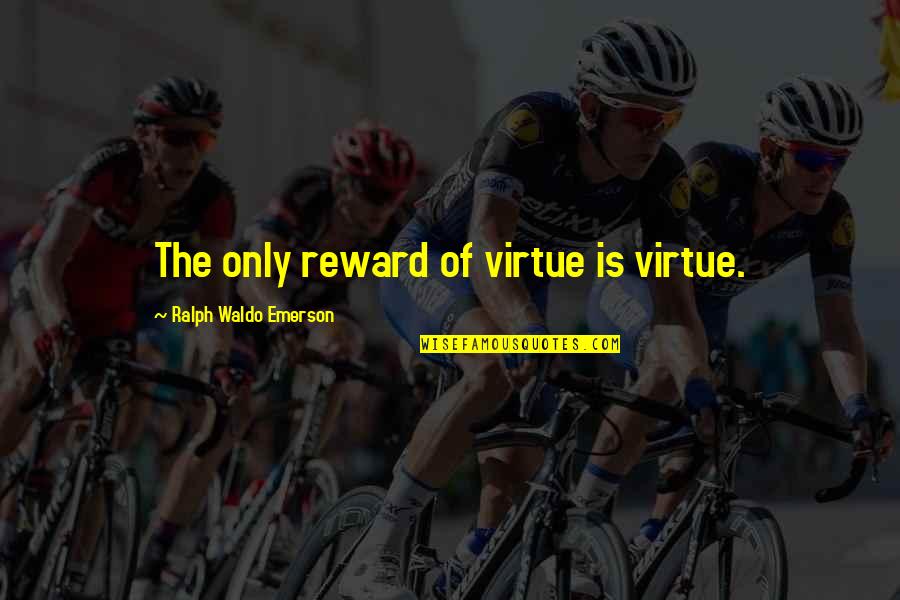 Weedee Board Quotes By Ralph Waldo Emerson: The only reward of virtue is virtue. Weedee Board Quotes By Ralph Waldo Emerson: The only reward of virtue is virtue.