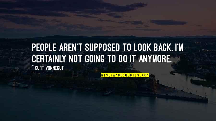 Weedeeding Quotes By Kurt Vonnegut: People aren't supposed to look back. I'm certainly