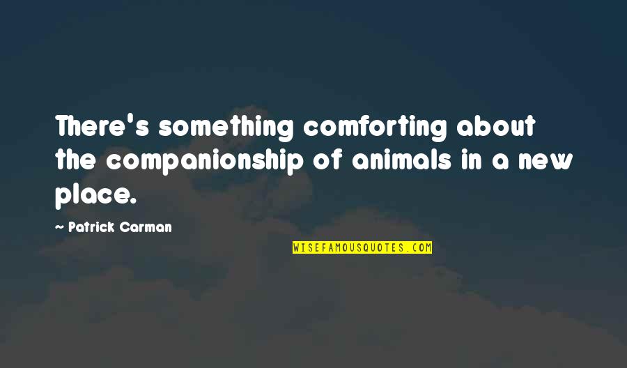 Weedery Quotes By Patrick Carman: There's something comforting about the companionship of animals