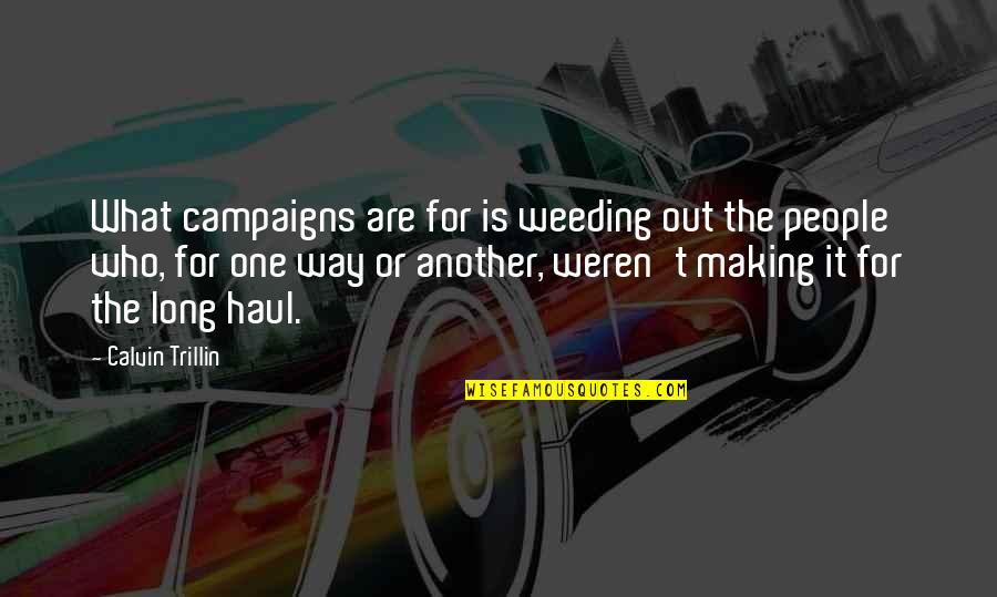 Weeding Quotes By Calvin Trillin: What campaigns are for is weeding out the
