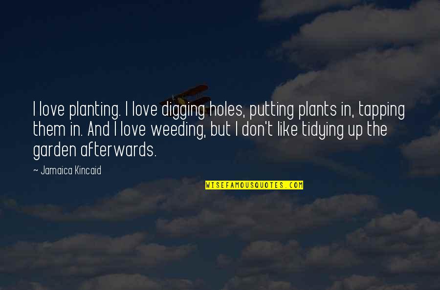 Weeding Quotes By Jamaica Kincaid: I love planting. I love digging holes, putting