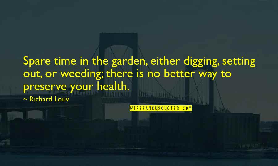 Weeding Quotes By Richard Louv: Spare time in the garden, either digging, setting