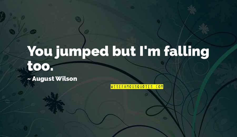 Weedless Quotes By August Wilson: You jumped but I'm falling too.