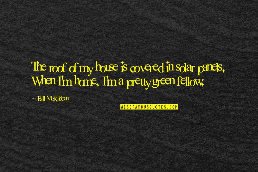 Weedless Wacky Quotes By Bill McKibben: The roof of my house is covered in Weedless Wacky Quotes By Bill McKibben: The roof of my house is covered in