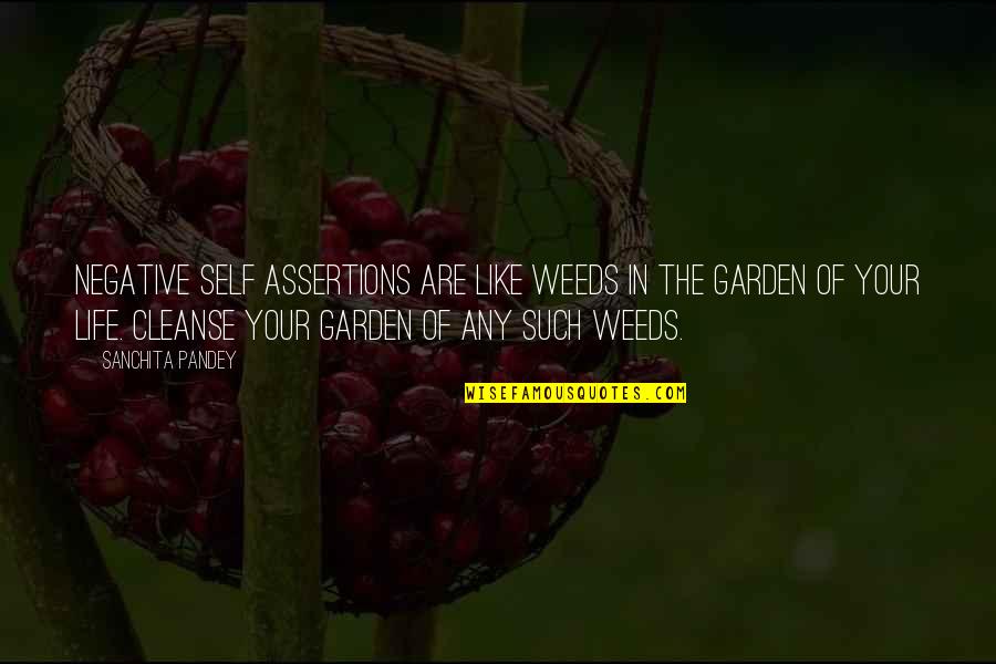 Weeds In The Garden Quotes By Sanchita Pandey: Negative self assertions are like weeds in the