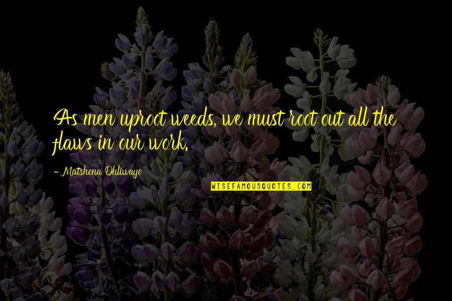 Weeds Quotes And Quotes By Matshona Dhliwayo: As men uproot weeds, we must root out