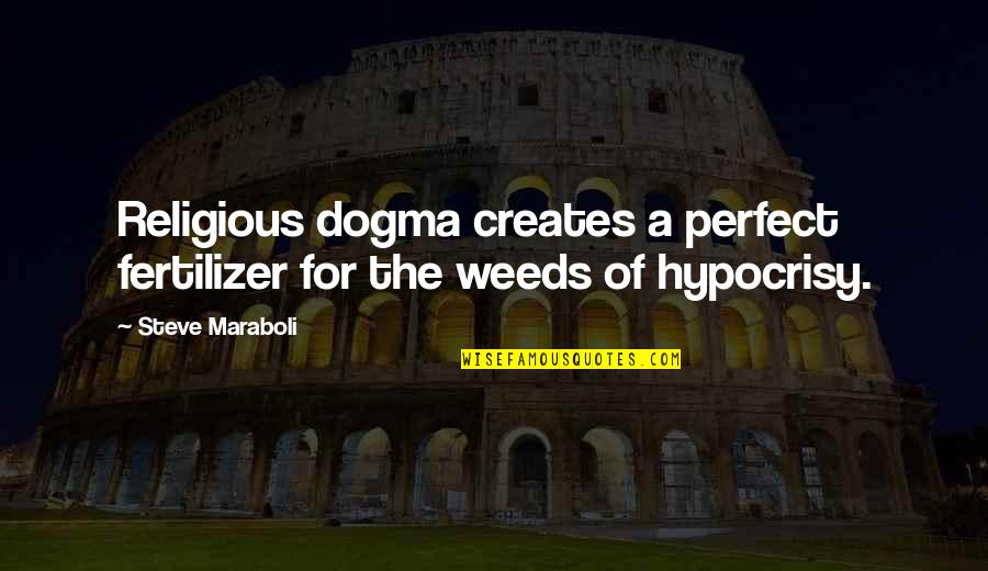 Weeds Quotes By Steve Maraboli: Religious dogma creates a perfect fertilizer for the