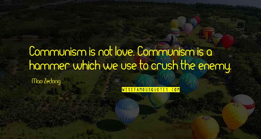 Weedye Quotes By Mao Zedong: Communism is not love. Communism is a hammer