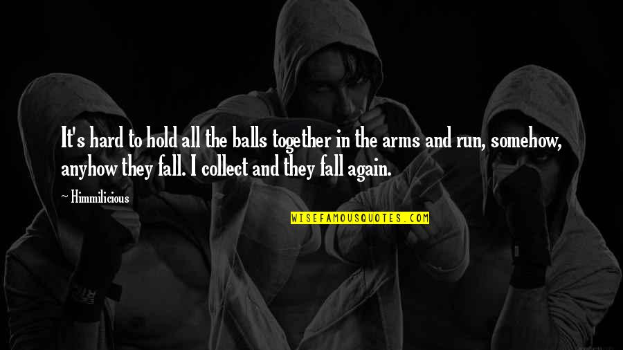 Weeell Quotes By Himmilicious: It's hard to hold all the balls together Weeell Quotes By Himmilicious: It's hard to hold all the balls together