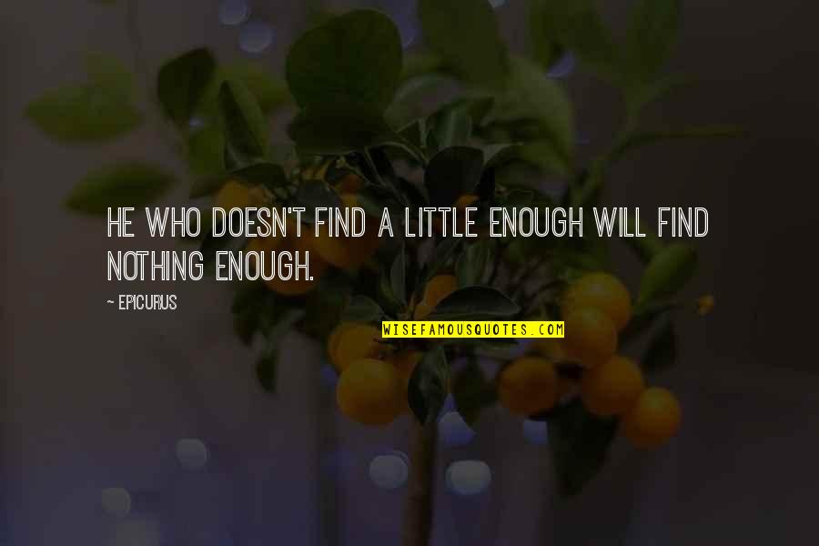 Weegar Knockout Quotes By Epicurus: He who doesn't find a little enough will