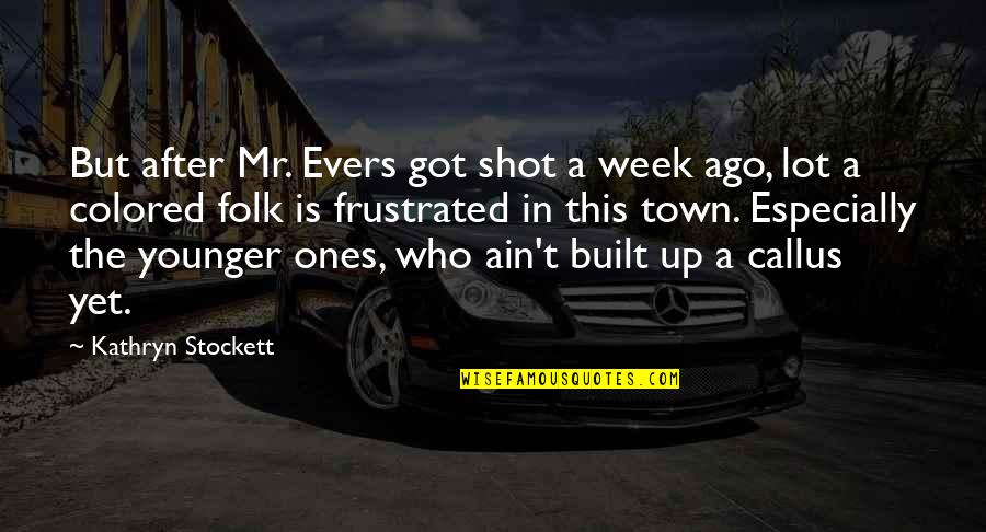 Week Ago Quotes By Kathryn Stockett: But after Mr. Evers got shot a week Week Ago Quotes By Kathryn Stockett: But after Mr. Evers got shot a week