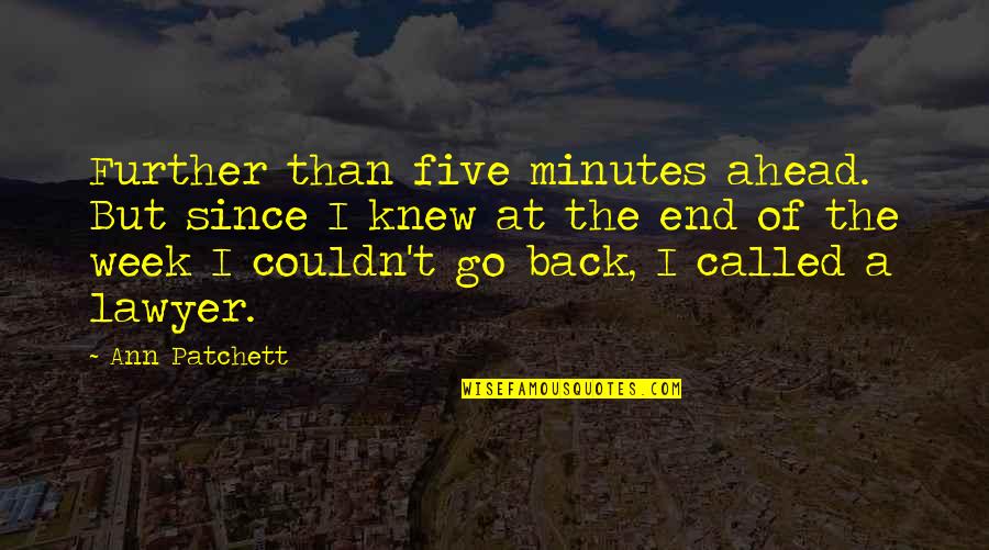 Week Ahead Quotes By Ann Patchett: Further than five minutes ahead. But since I Week Ahead Quotes By Ann Patchett: Further than five minutes ahead. But since I