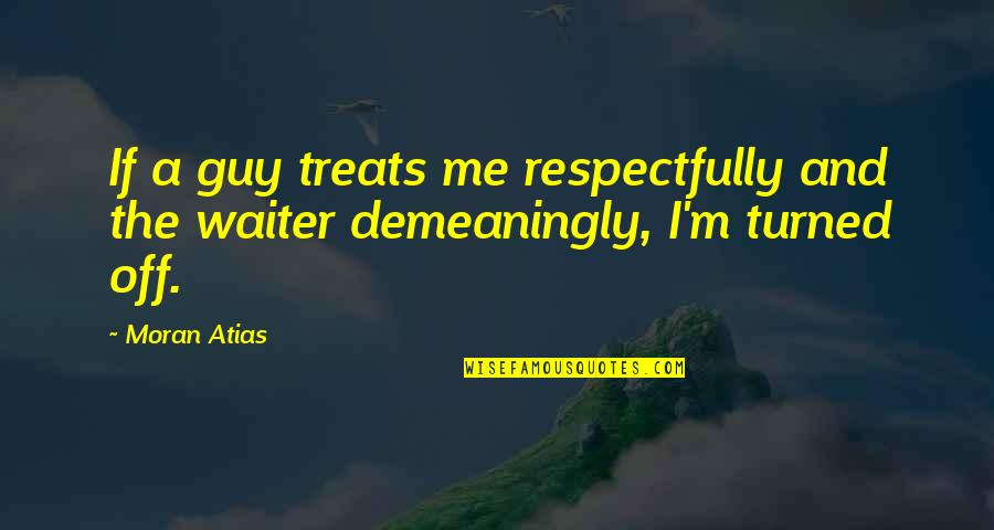 Week Before Christmas Quotes By Moran Atias: If a guy treats me respectfully and the
