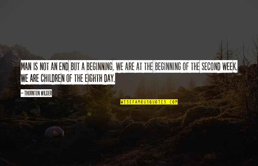 Week Beginning Quotes By Thornton Wilder: Man is not an end but a beginning. Week Beginning Quotes By Thornton Wilder: Man is not an end but a beginning.