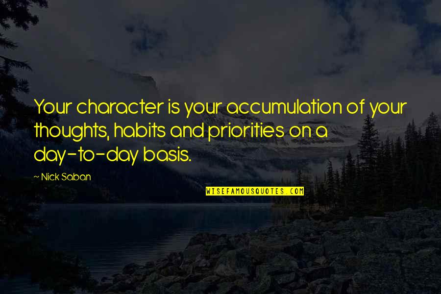 Week End Love Quotes By Nick Saban: Your character is your accumulation of your thoughts, Week End Love Quotes By Nick Saban: Your character is your accumulation of your thoughts,