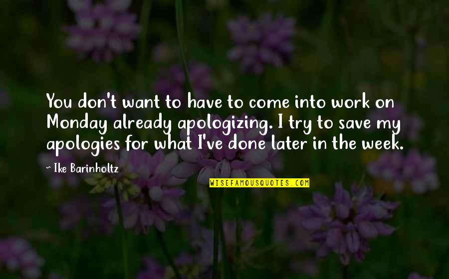 Week Off Work Quotes By Ike Barinholtz: You don't want to have to come into Week Off Work Quotes By Ike Barinholtz: You don't want to have to come into