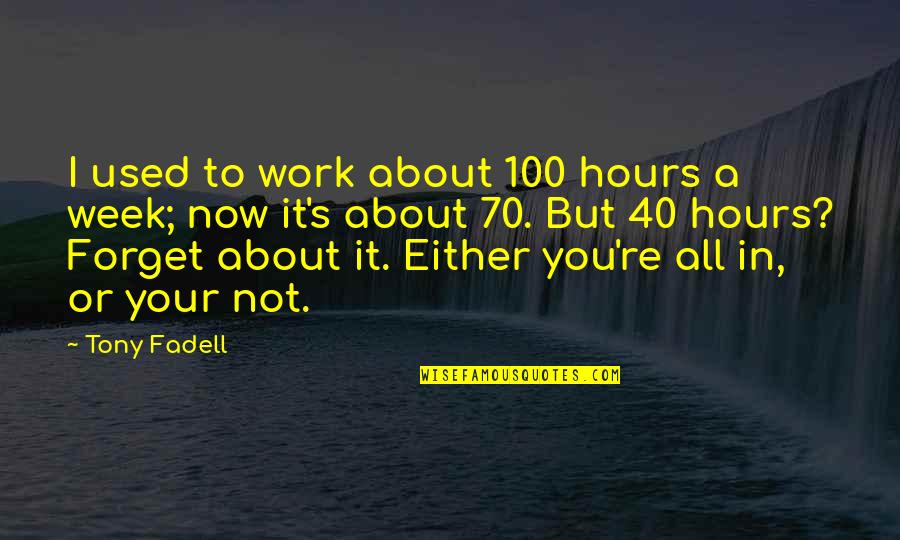 Week Off Work Quotes By Tony Fadell: I used to work about 100 hours a Week Off Work Quotes By Tony Fadell: I used to work about 100 hours a
