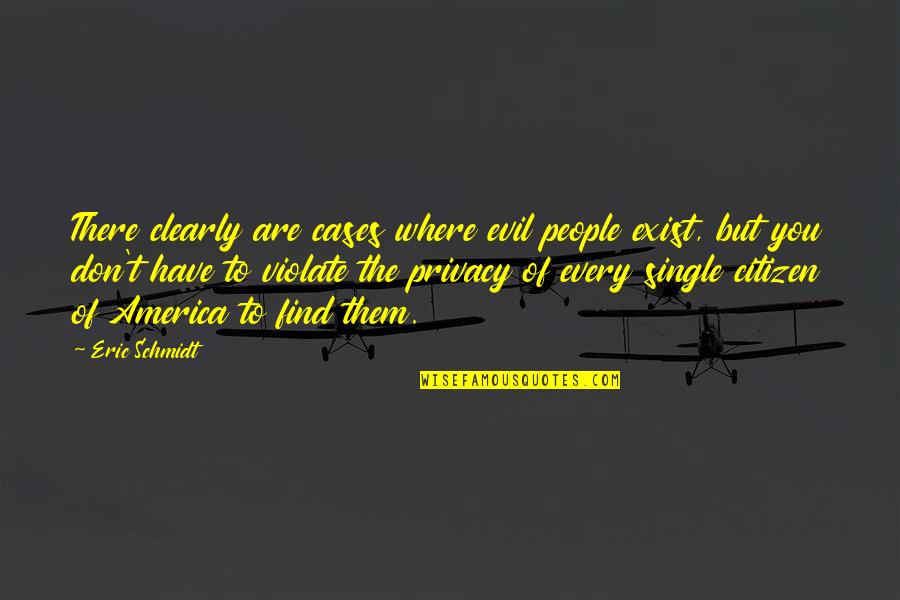 Weekase Quotes By Eric Schmidt: There clearly are cases where evil people exist,