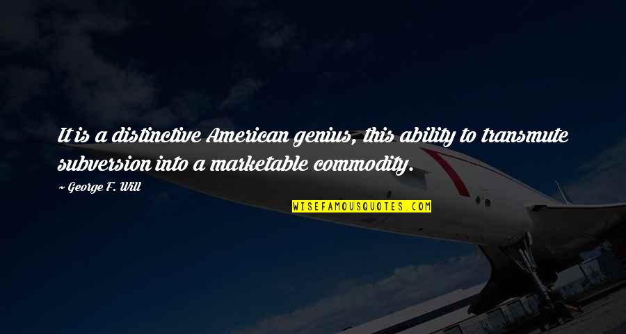 Weekday Inspirational Quotes By George F. Will: It is a distinctive American genius, this ability