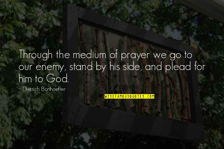 Weekday Short Quotes By Dietrich Bonhoeffer: Through the medium of prayer we go to Weekday Short Quotes By Dietrich Bonhoeffer: Through the medium of prayer we go to