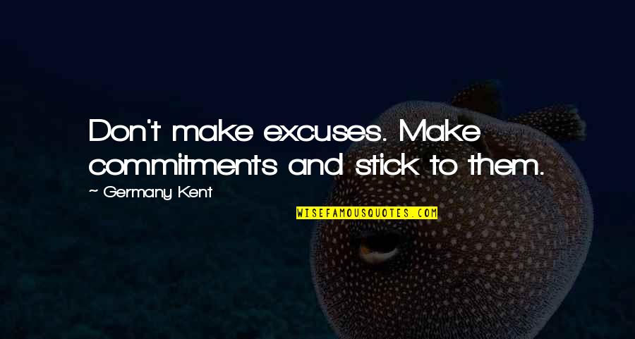 Weekday Work Quotes By Germany Kent: Don't make excuses. Make commitments and stick to
