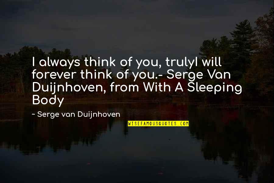 Weekday Work Quotes By Serge Van Duijnhoven: I always think of you, trulyI will forever