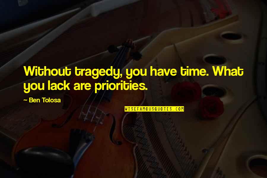 Weekdays And Weekends Quotes By Ben Tolosa: Without tragedy, you have time. What you lack