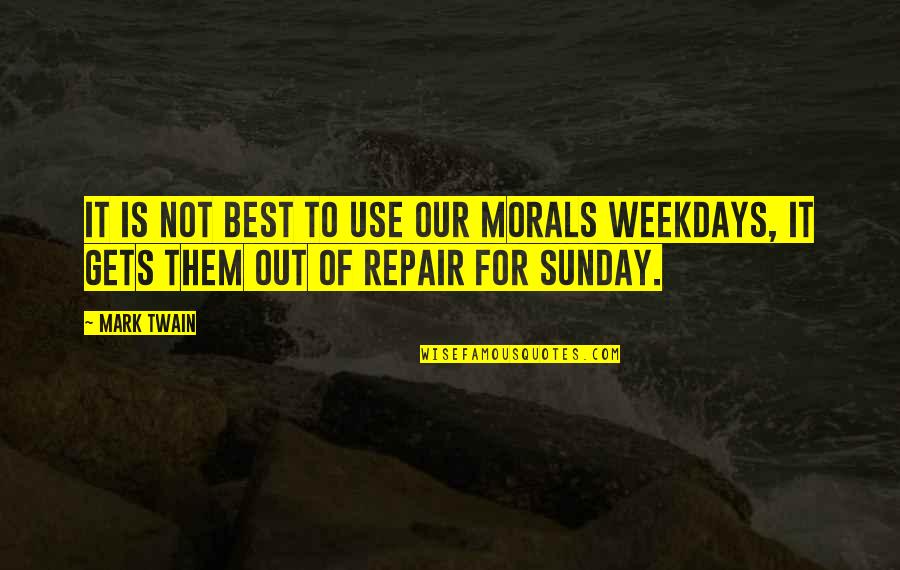 Weekdays Quotes By Mark Twain: It is not best to use our morals