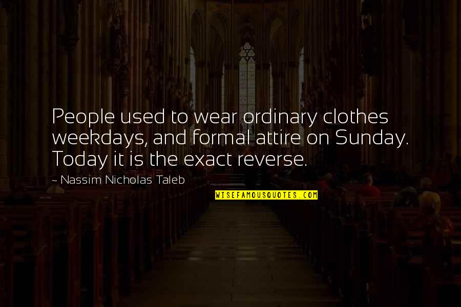 Weekdays Quotes By Nassim Nicholas Taleb: People used to wear ordinary clothes weekdays, and
