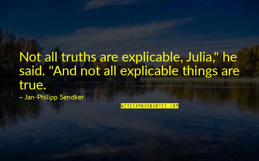 Weekdays Quotes Quotes By Jan-Philipp Sendker: Not all truths are explicable, Julia," he said.