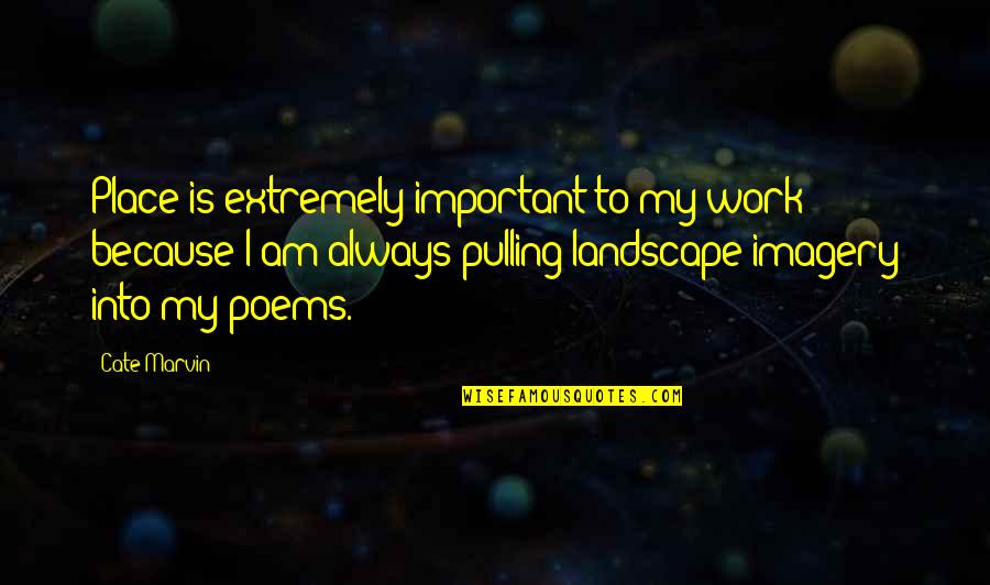 Weeke Quotes By Cate Marvin: Place is extremely important to my work because Weeke Quotes By Cate Marvin: Place is extremely important to my work because