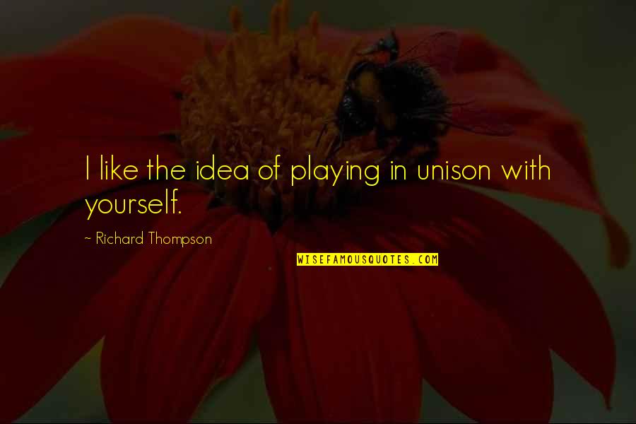 Weeke Quotes By Richard Thompson: I like the idea of playing in unison Weeke Quotes By Richard Thompson: I like the idea of playing in unison