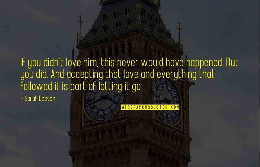 Weeke Quotes By Sarah Dessen: If you didn't love him, this never would Weeke Quotes By Sarah Dessen: If you didn't love him, this never would