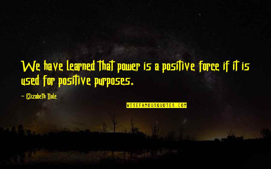 Weekend Adventure Quotes By Elizabeth Dole: We have learned that power is a positive