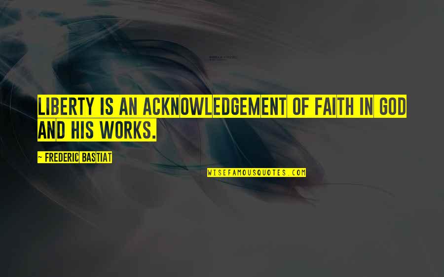 Weekend After Work Quotes By Frederic Bastiat: Liberty is an acknowledgement of faith in God