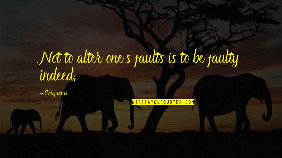 Weekend Arrived Quotes By Confucius: Not to alter one's faults is to be