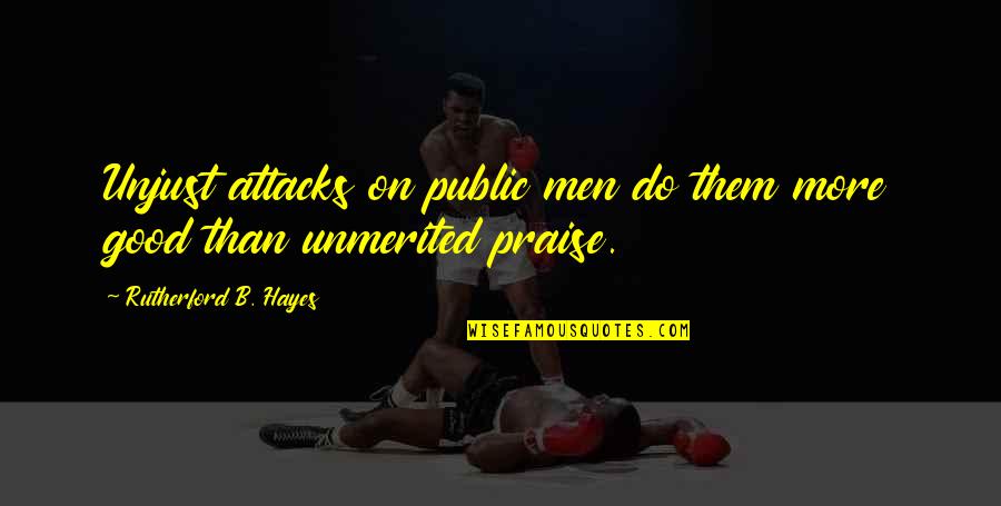 Weekend Being Over Quotes By Rutherford B. Hayes: Unjust attacks on public men do them more Weekend Being Over Quotes By Rutherford B. Hayes: Unjust attacks on public men do them more
